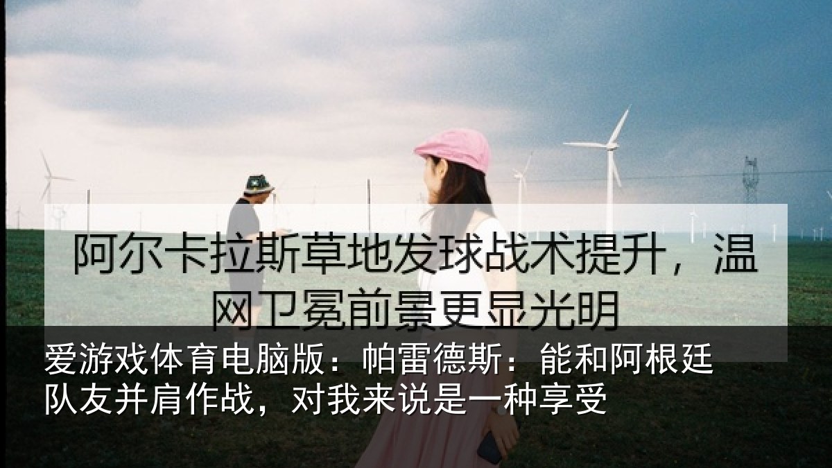爱游戏体育电脑版:帕雷相关情况友并相关情况一种享受