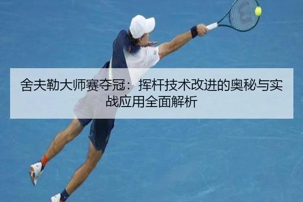 舍夫勒大师赛夺冠：挥杆技术改进的奥秘与实战应用全面解析
